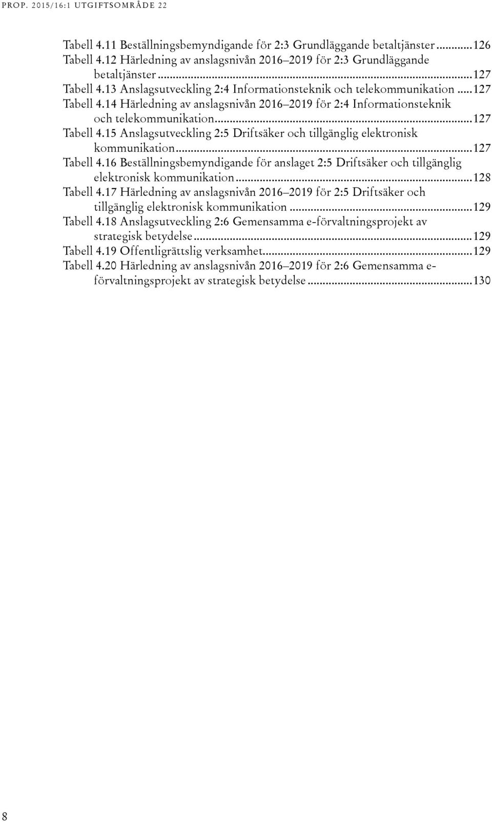 .. 127 Tabell 4.16 Beställningsbemyndigande för anslaget 2:5 Driftsäker och tillgänglig elektronisk kommunikation... 128 Tabell 4.