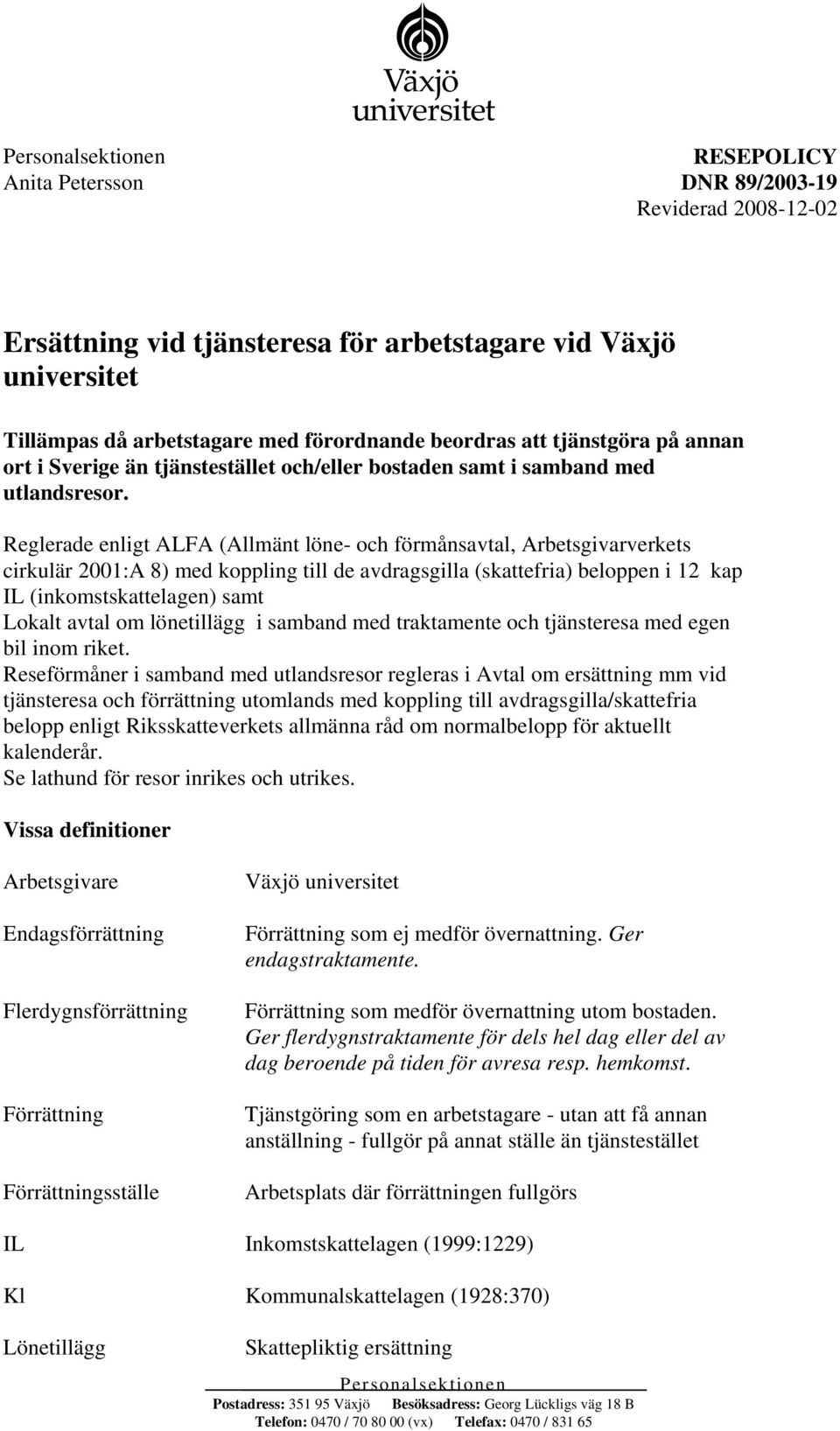 Reglerade enligt ALFA (Allmänt löne- och förmånsavtal, Arbetsgivarverkets cirkulär 2001:A 8) med koppling till de avdragsgilla (skattefria) beloppen i 12 kap IL (inkomstskattelagen) samt Lokalt avtal