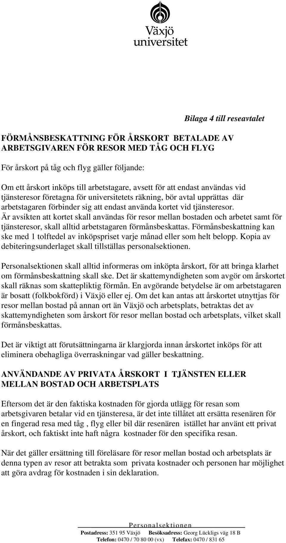 Är avsikten att kortet skall användas för resor mellan bostaden och arbetet samt för tjänsteresor, skall alltid arbetstagaren förmånsbeskattas.