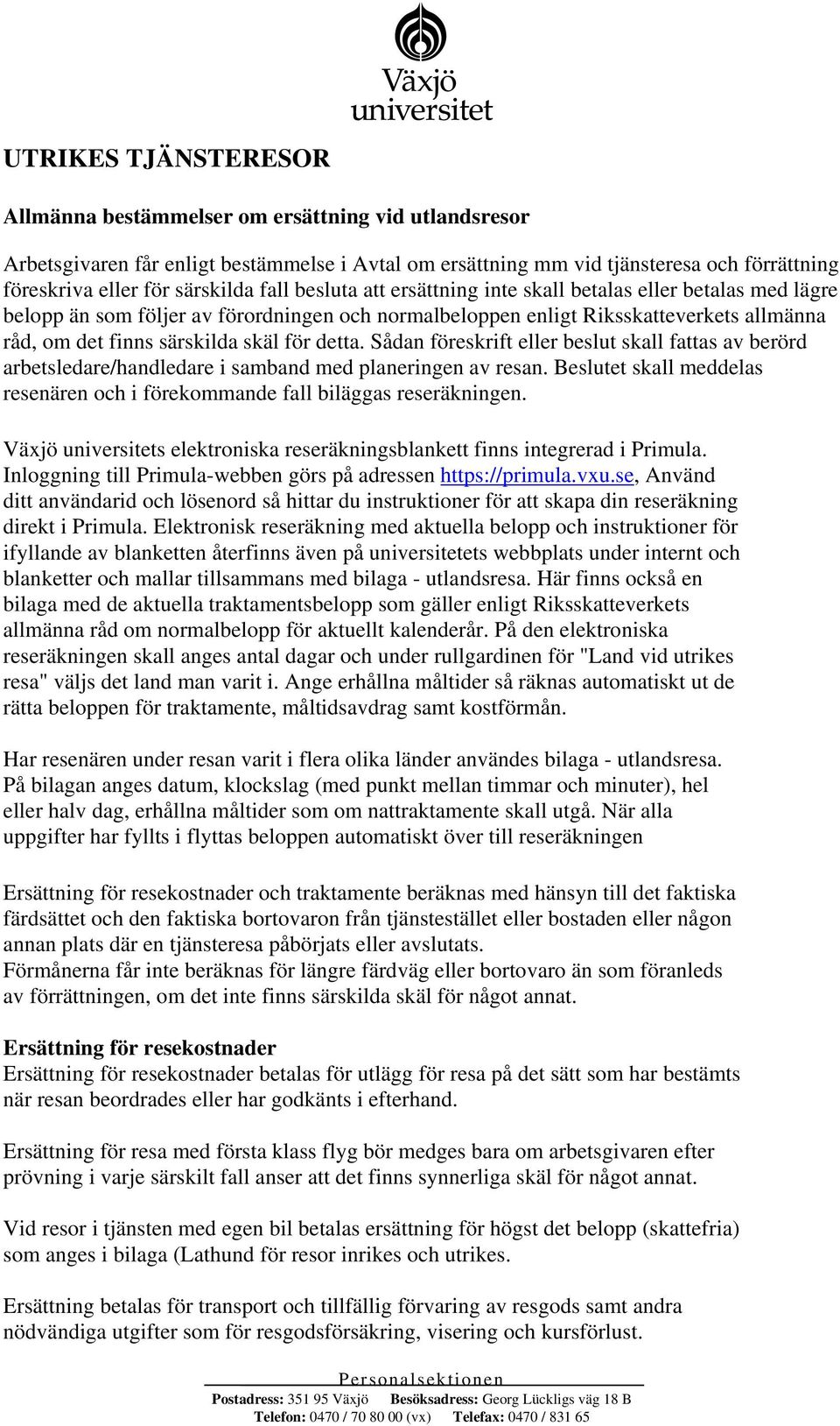 detta. Sådan föreskrift eller beslut skall fattas av berörd arbetsledare/handledare i samband med planeringen av resan.