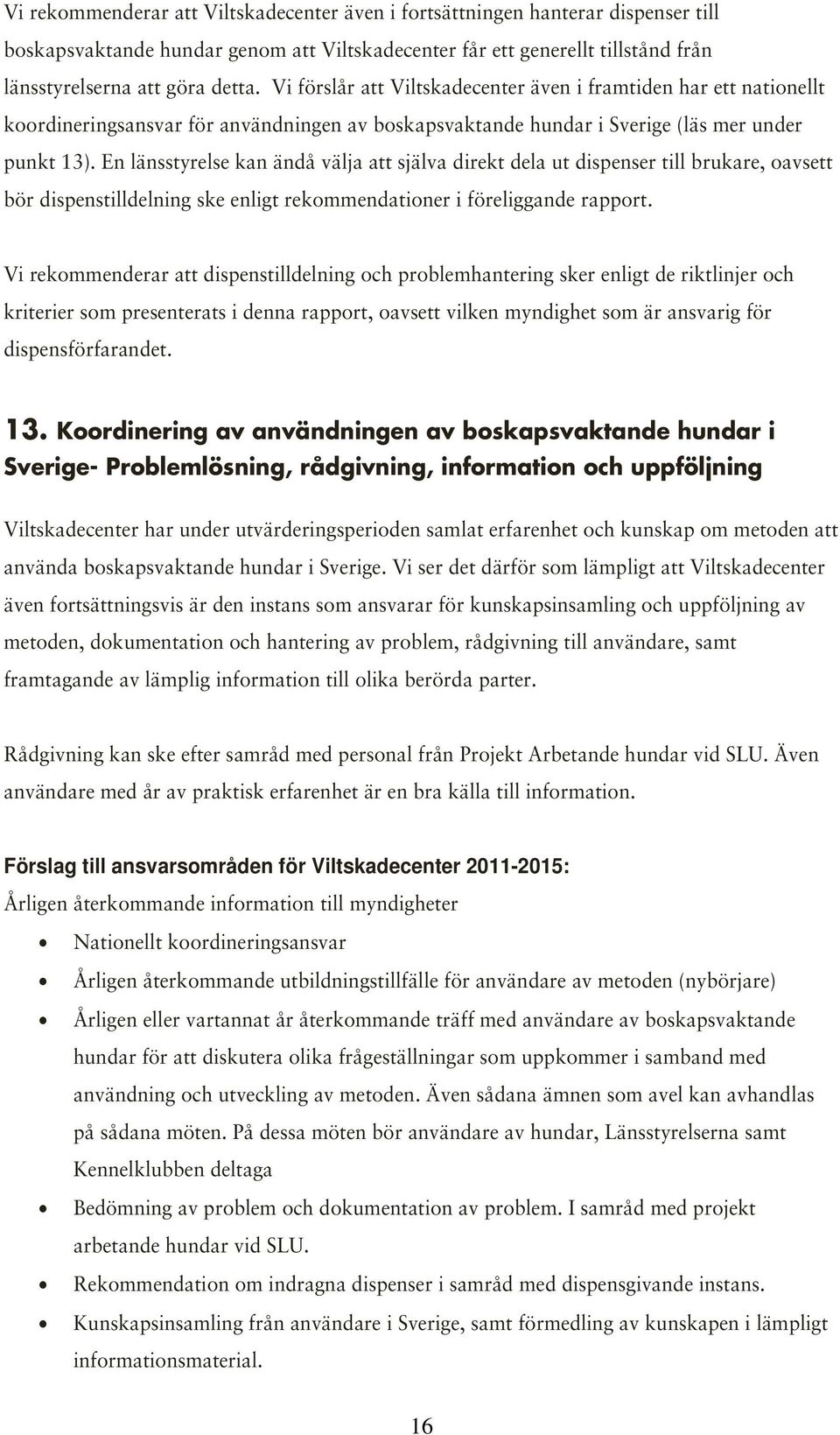 En länsstyrelse kan ändå välja att själva direkt dela ut dispenser till brukare, oavsett bör dispenstilldelning ske enligt rekommendationer i föreliggande rapport.