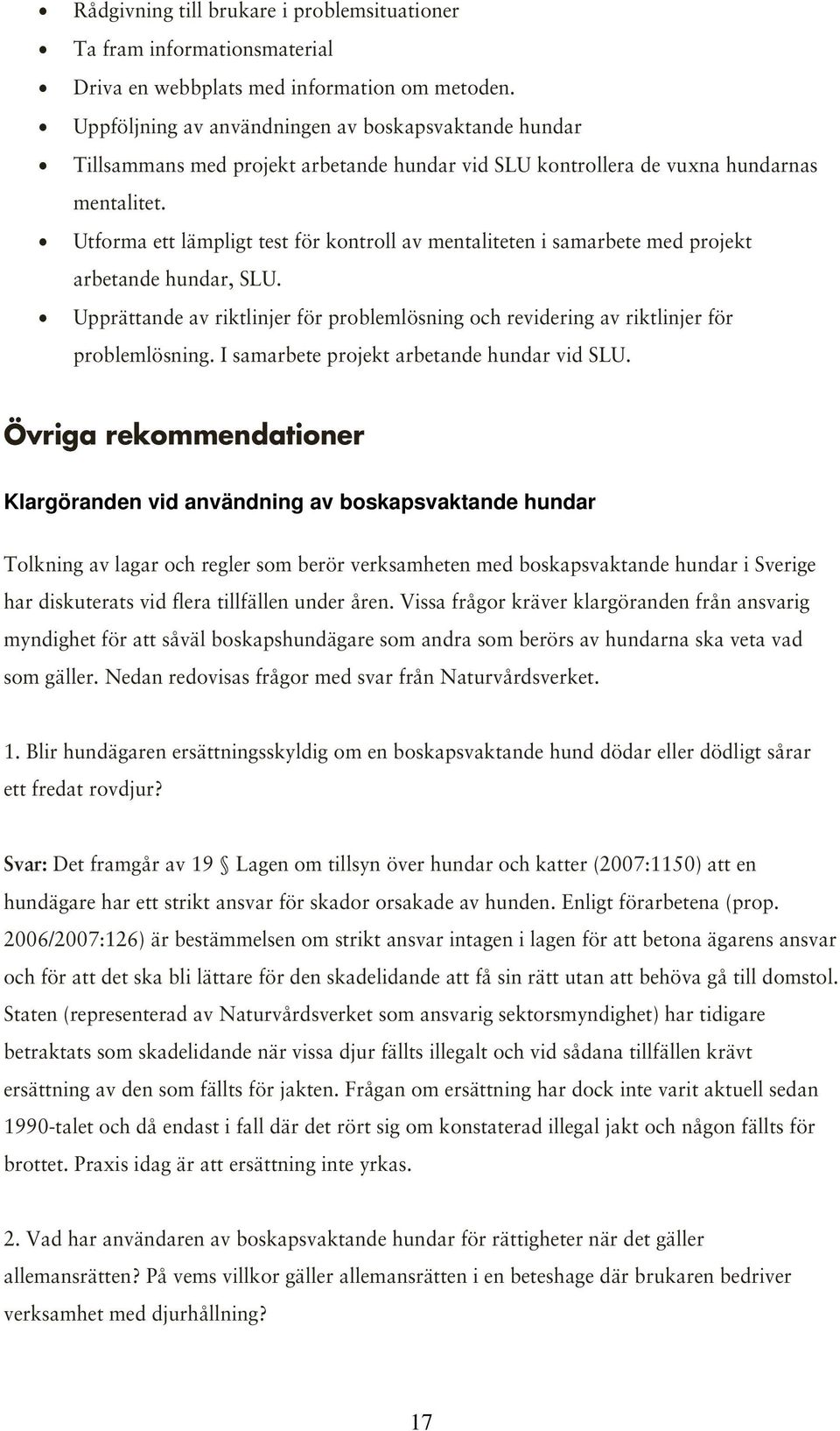 Utforma ett lämpligt test för kontroll av mentaliteten i samarbete med projekt arbetande hundar, SLU. Upprättande av riktlinjer för problemlösning och revidering av riktlinjer för problemlösning.