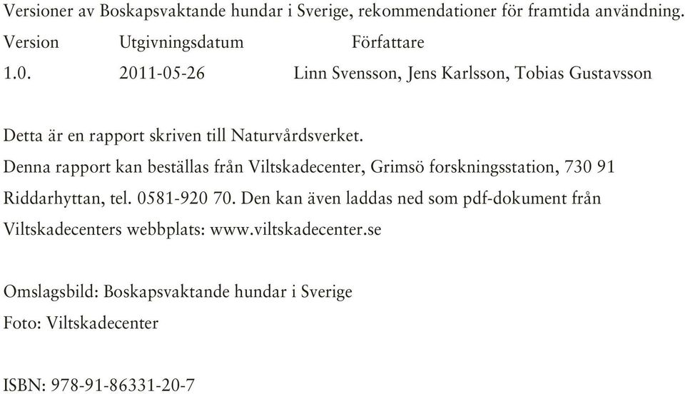 Denna rapport kan beställas från Viltskadecenter, Grimsö forskningsstation, 730 91 Riddarhyttan, tel. 0581-920 70.