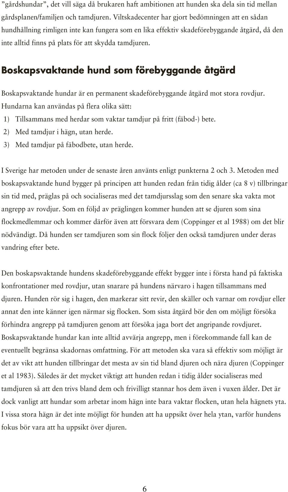 Boskapsvaktande hund som förebyggande åtgärd Boskapsvaktande hundar är en permanent skadeförebyggande åtgärd mot stora rovdjur.