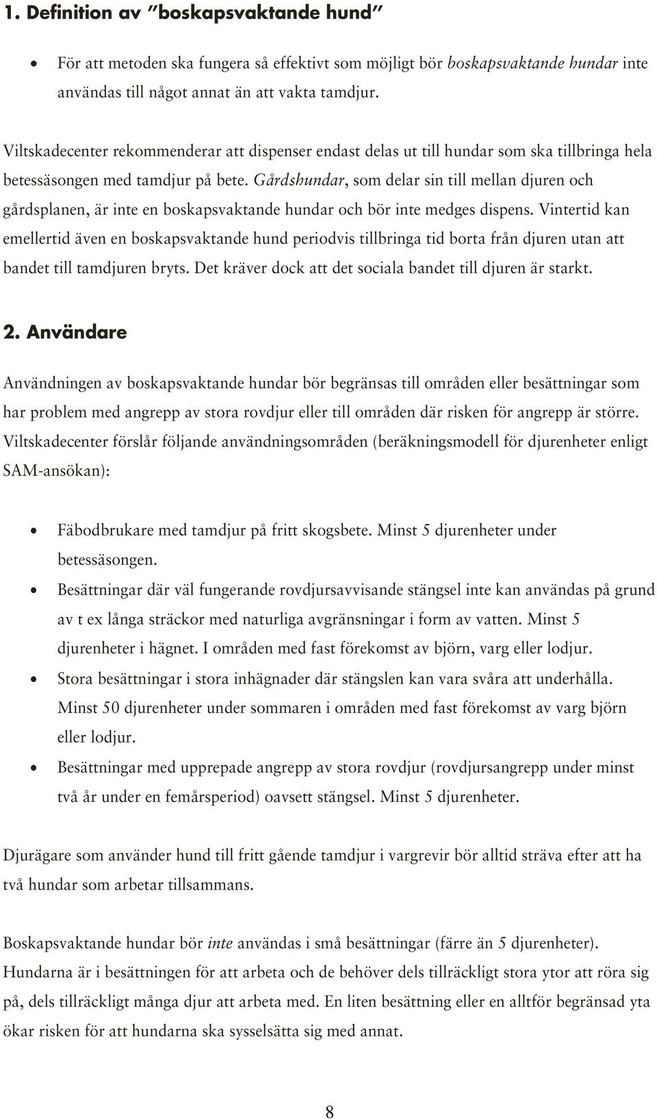 Gårdshundar, som delar sin till mellan djuren och gårdsplanen, är inte en boskapsvaktande hundar och bör inte medges dispens.