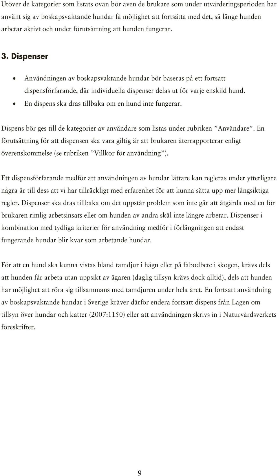 Dispenser Användningen av boskapsvaktande hundar bör baseras på ett fortsatt dispensförfarande, där individuella dispenser delas ut för varje enskild hund.