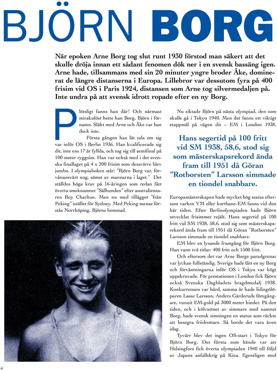 Lillebror var dessutom fyra på 400 frisim vid OS i Paris 1924, distansen som Arne tog silvermedaljen på. Inte undra på att svensk idrott ropade efter en ny Borg. Plötsligt fanns han där!