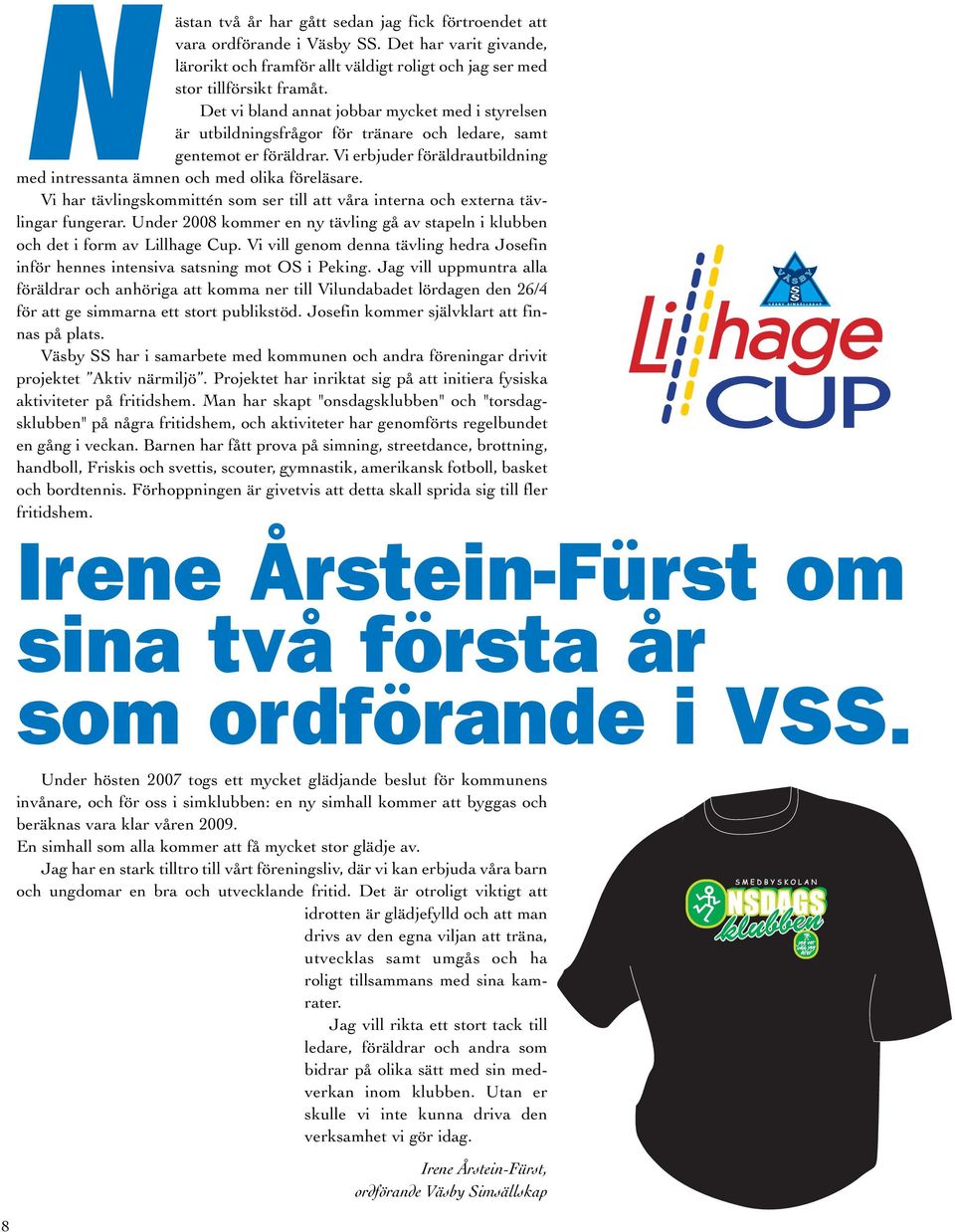 Vi har tävlingskommittén som ser till att våra interna och externa tävlingar fungerar. Under 2008 kommer en ny tävling gå av stapeln i klubben och det i form av Lillhage Cup.