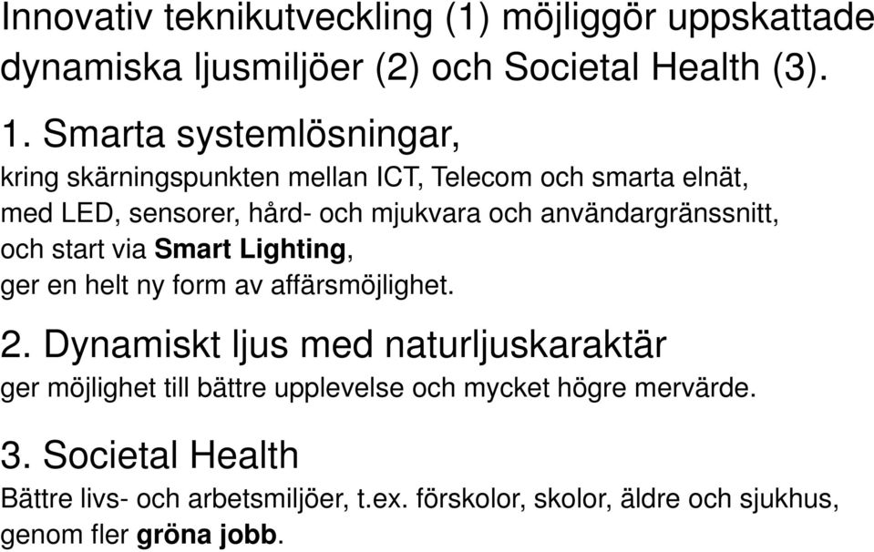 användargränssnitt, och start via Smart Lighting, ger en helt ny form av affärsmöjlighet. 2.