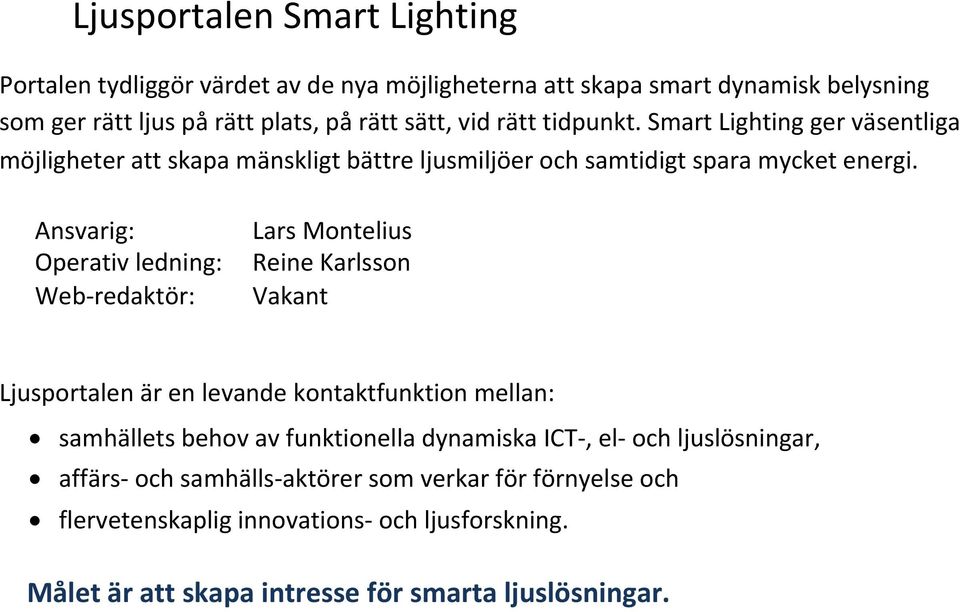 smartlightinggerväsentliga möjligheterattskapamänskligtbättreljusmiljöerochsamtidigtsparamycketenergi.