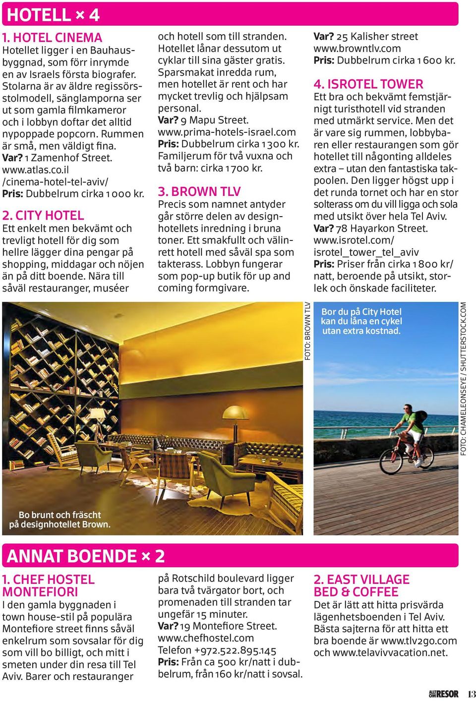 atlas.co.il /cinema-hotel-tel-aviv/ Pris: Dubbelrum cirka 1 000 kr. 2.