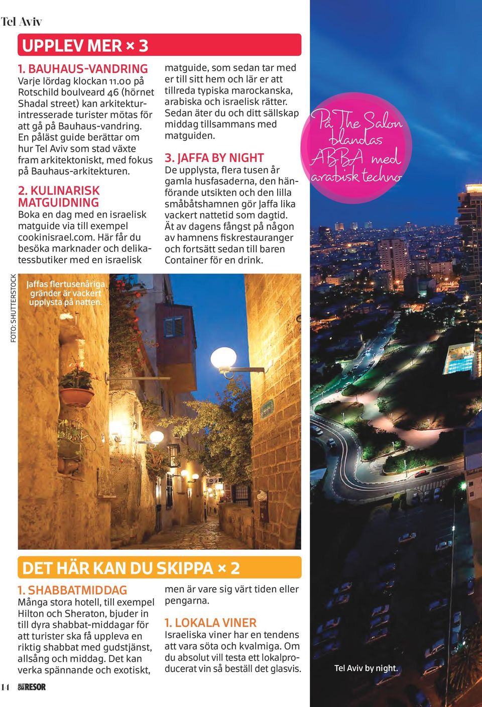 KULINARISK MATGUIDNING Boka en dag med en israelisk matguide via till exempel cookinisrael.com.
