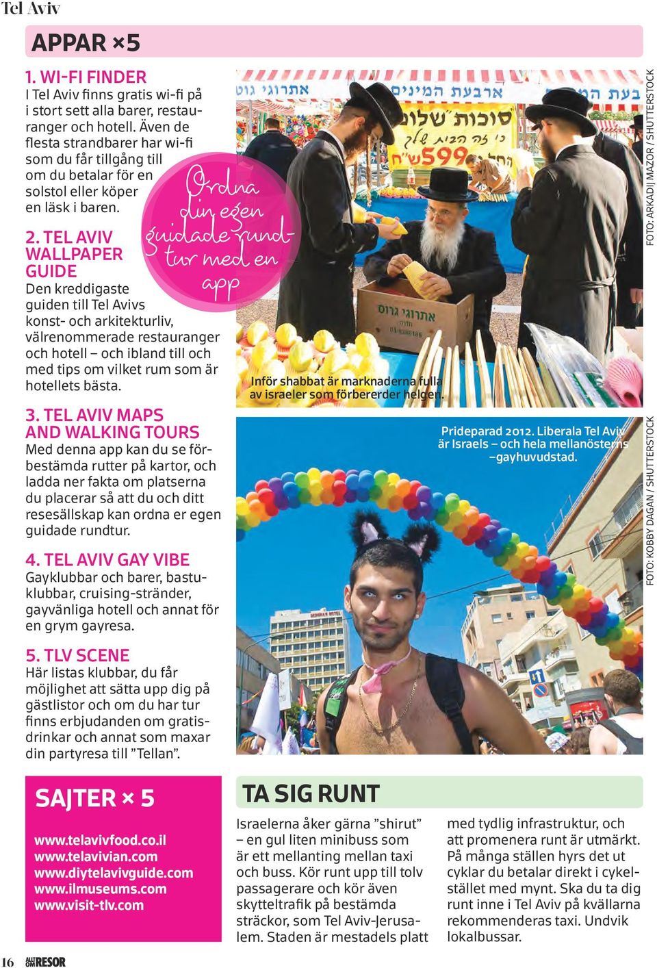 TEL AVIV WALLPAPER GUIDE Den kreddigaste guiden till Tel Avivs konst- och arkitekturliv, välrenommerade restauranger och hotell och ibland till och med tips om vilket rum som är hotellets bästa. 3.
