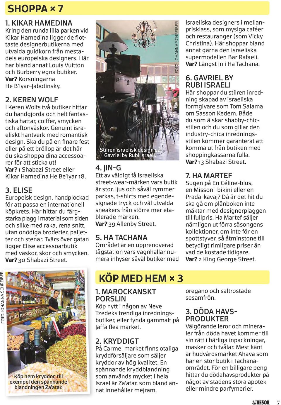 KEREN WOLF I Keren Wolfs två butiker hittar du handgjorda och helt fantastiska hattar, coiffer, smycken och aftonväskor. Genuint israeliskt hantverk med romantisk design.