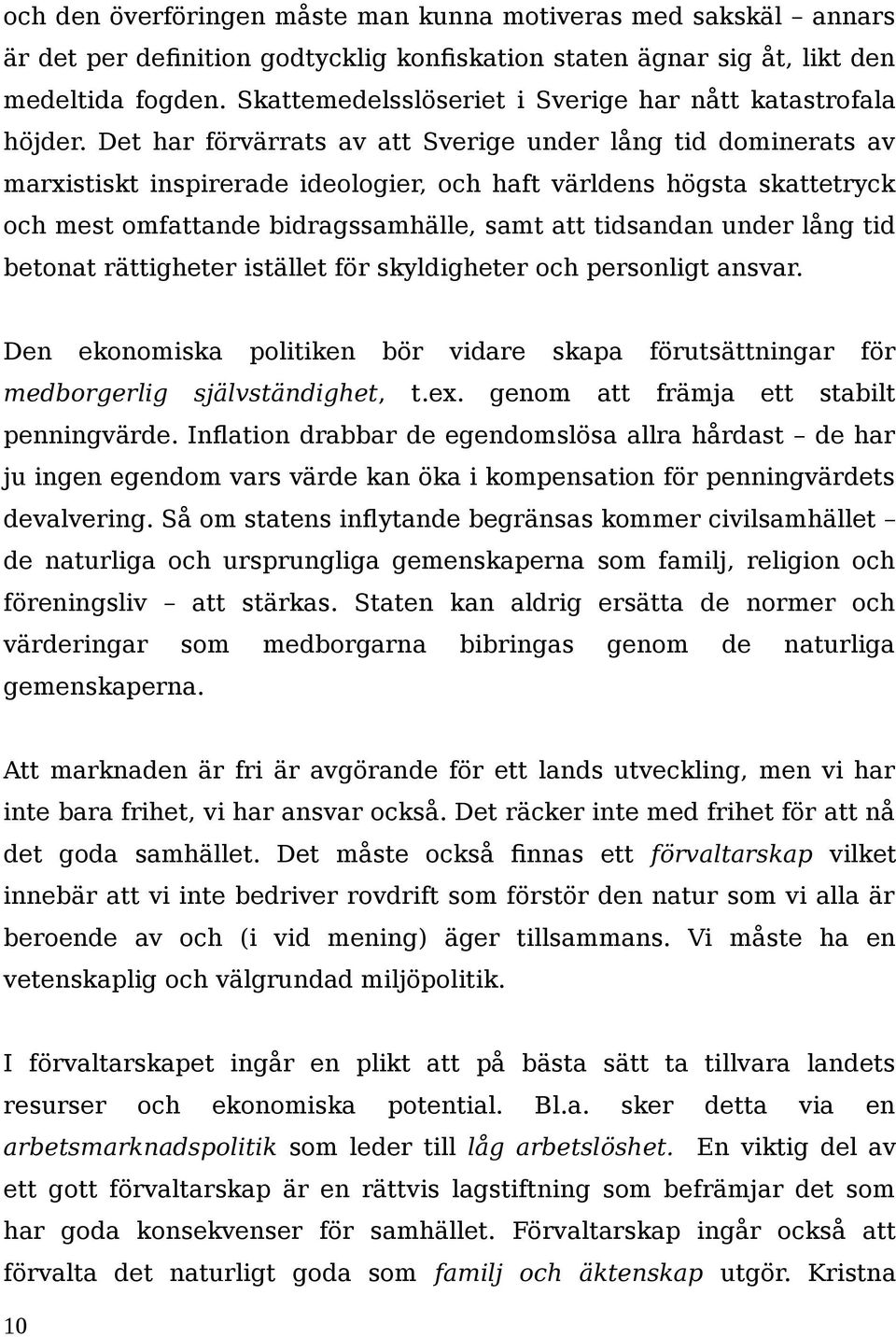 Det har förvärrats av att Sverige under lång tid dominerats av marxistiskt inspirerade ideologier, och haft världens högsta skattetryck och mest omfattande bidragssamhälle, samt att tidsandan under