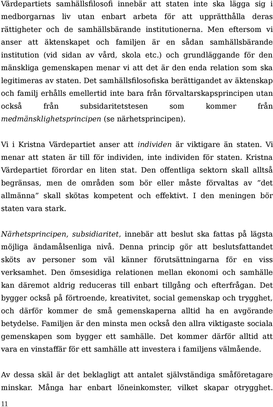 ) och grundläggande för den mänskliga gemenskapen menar vi att det är den enda relation som ska legitimeras av staten.