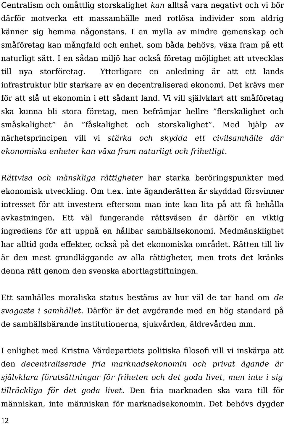 Ytterligare en anledning är att ett lands infrastruktur blir starkare av en decentraliserad ekonomi. Det krävs mer för att slå ut ekonomin i ett sådant land.