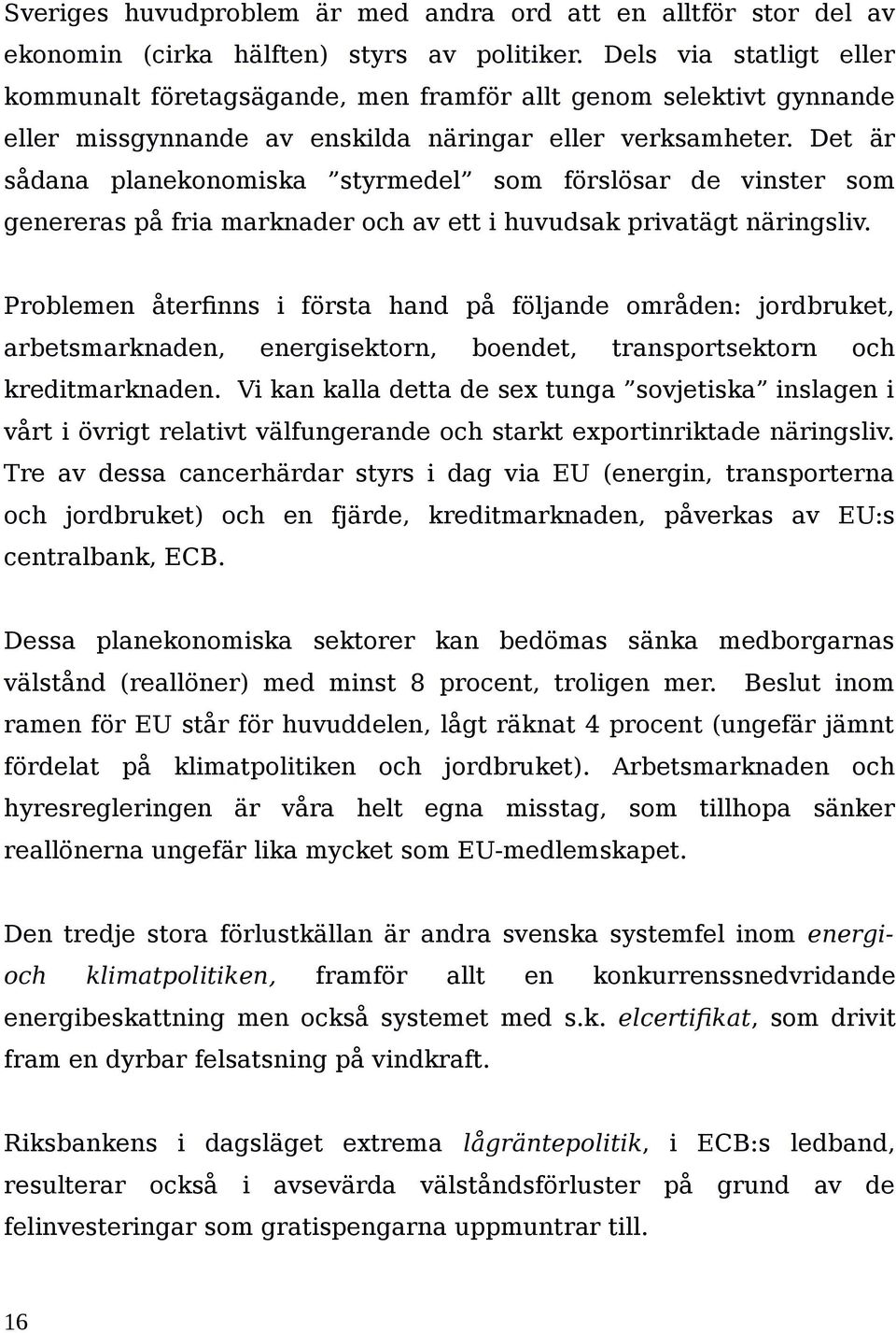 Det är sådana planekonomiska styrmedel som förslösar de vinster som genereras på fria marknader och av ett i huvudsak privatägt näringsliv.