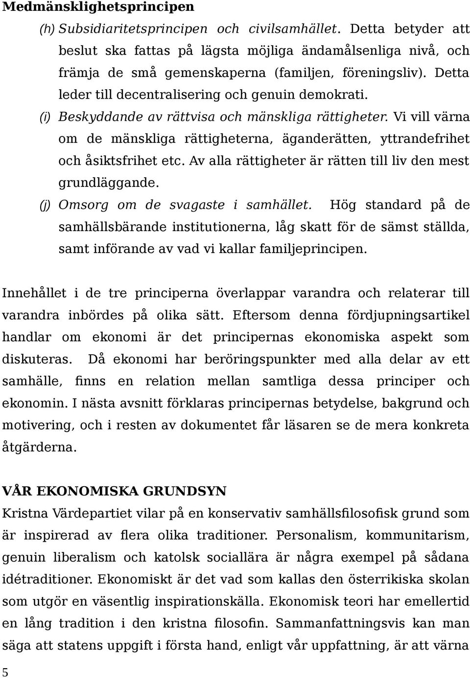 (i) Beskyddande av rättvisa och mänskliga rättigheter. Vi vill värna om de mänskliga rättigheterna, äganderätten, yttrandefrihet och åsiktsfrihet etc.