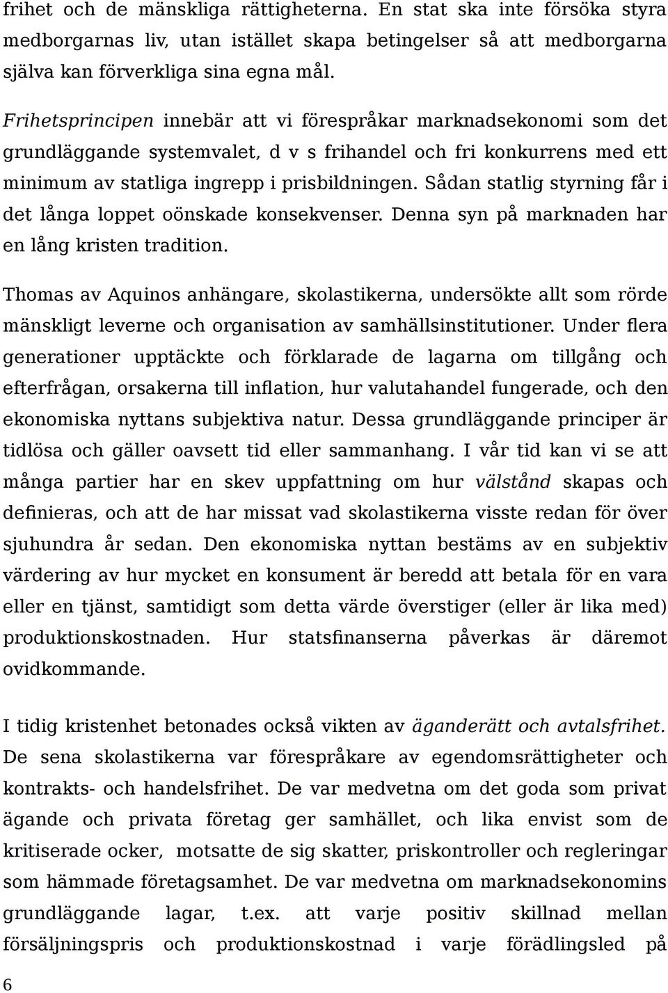 Sådan statlig styrning får i det långa loppet oönskade konsekvenser. Denna syn på marknaden har en lång kristen tradition.