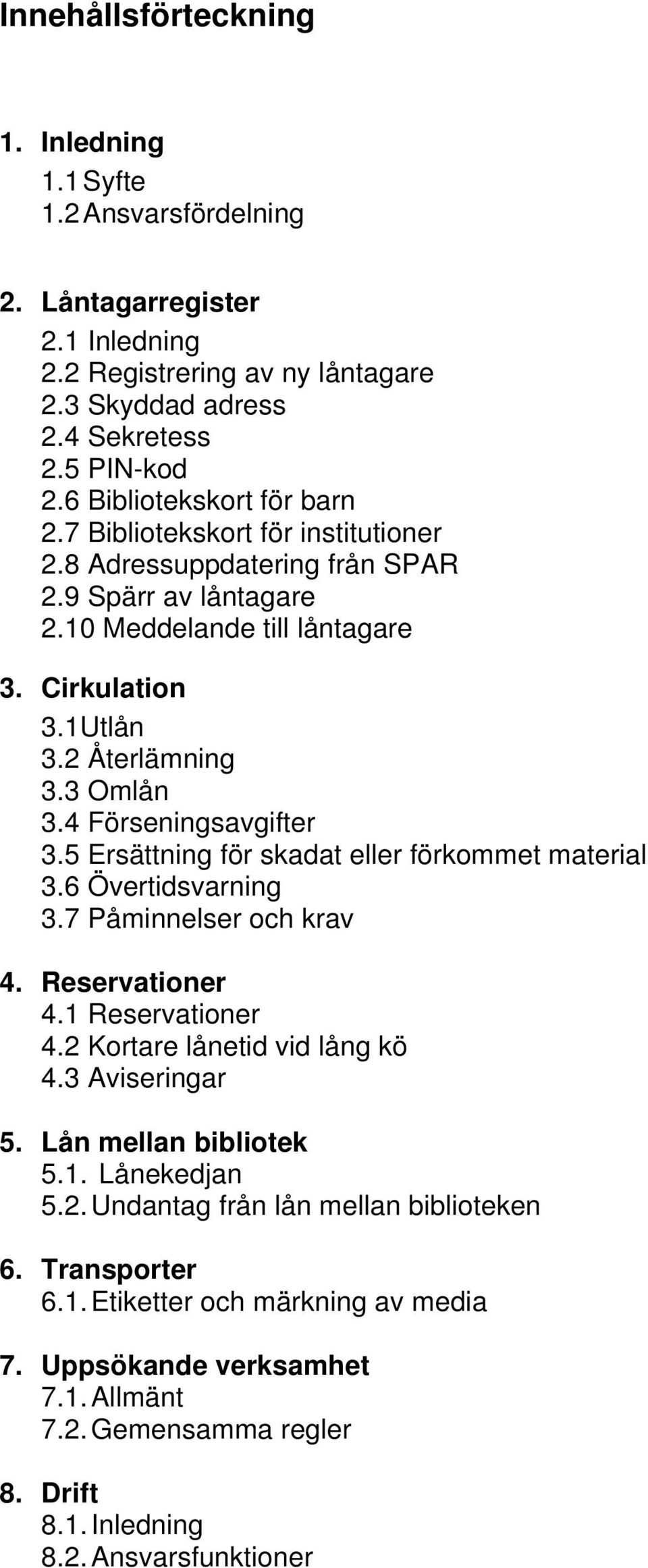 3 Omlån 3.4 Förseningsavgifter 3.5 Ersättning för skadat eller förkommet material 3.6 Övertidsvarning 3.7 Påminnelser och krav 4. Reservationer 4.1 Reservationer 4.2 Kortare lånetid vid lång kö 4.