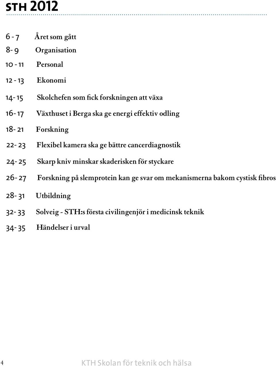 Skarp kniv minskar skaderisken för styckare 26-27 Forskning på slemprotein kan ge svar om mekanismerna bakom cystisk fibros