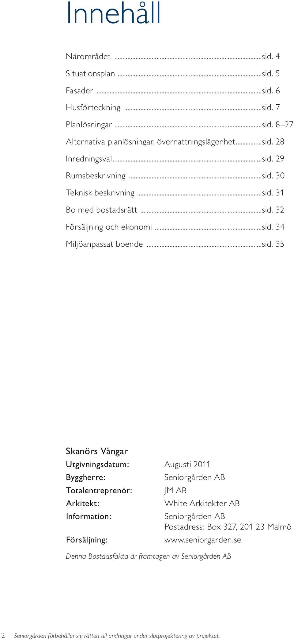 29 Rumsbeskrivning. 30 Teknisk beskrivning. 31 Bo med bostadsrätt. 32 örsäljning och ekonomi. 34 Miljöanpassat boende.