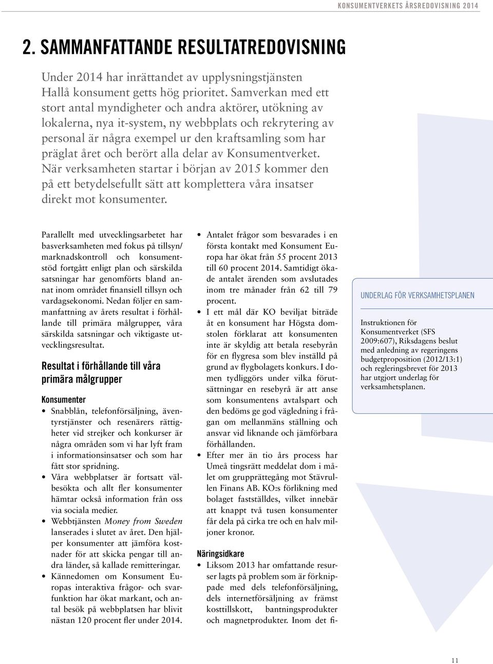 och berört alla delar av Konsumentverket. När verksamheten startar i början av 2015 kommer den på ett betydelsefullt sätt att komplettera våra insatser direkt mot konsumenter.