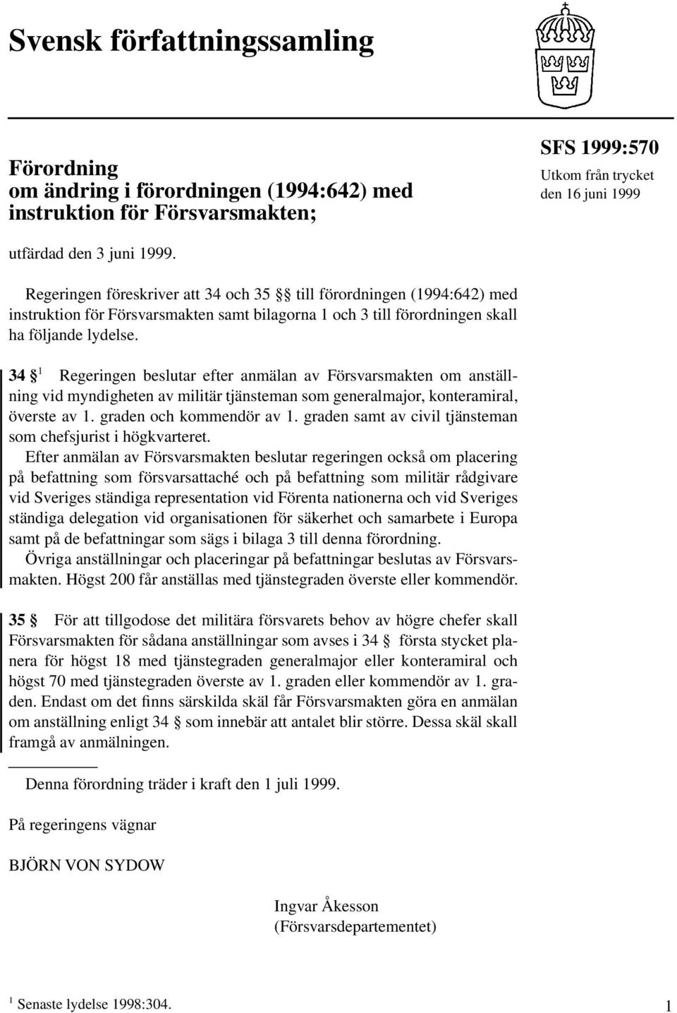 34 1 Regeringen beslutar efter anmälan av Försvarsmakten om anställning vid myndigheten av militär tjänsteman som generalmajor, konteramiral, överste av 1. graden och kommendör av 1.