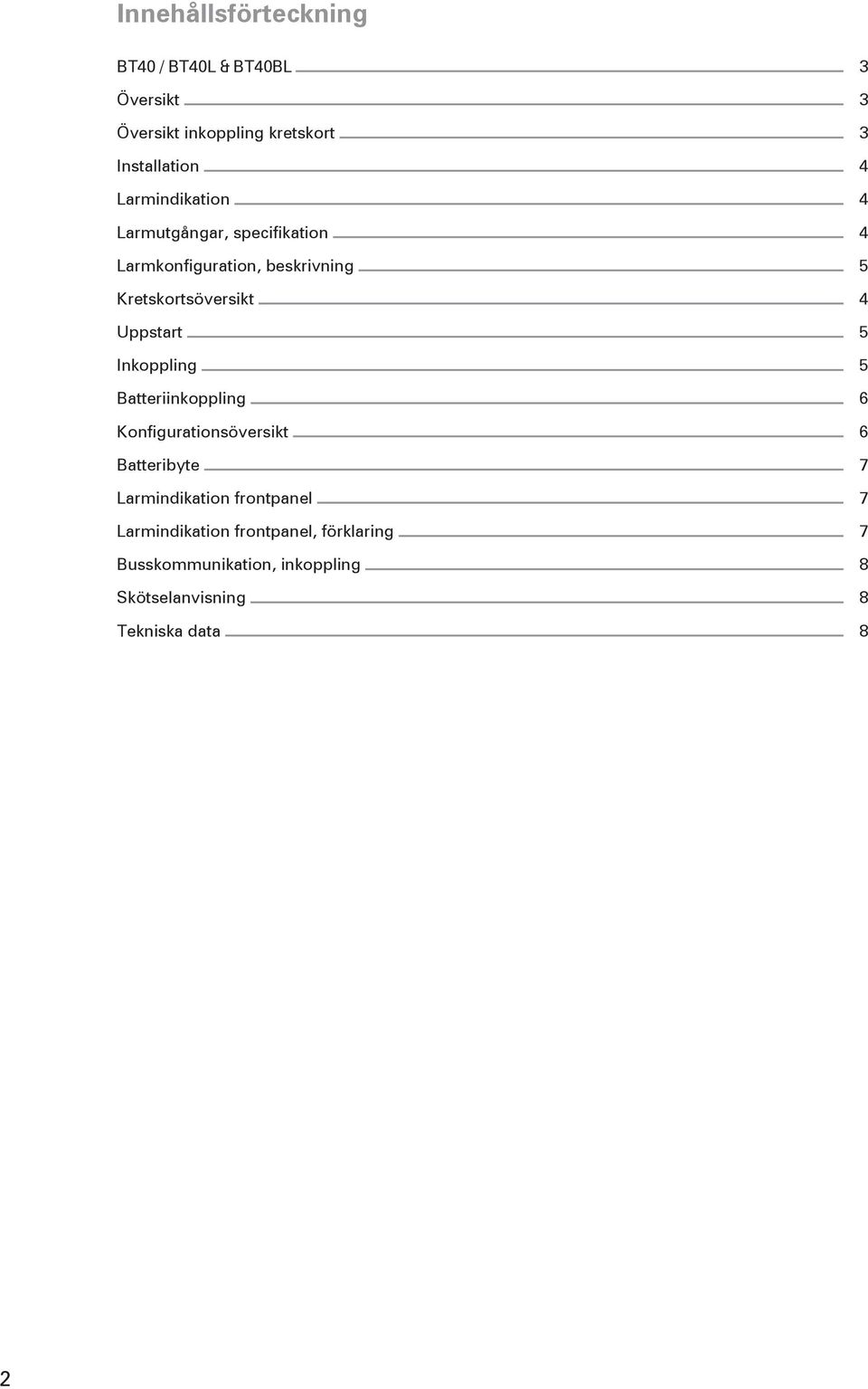 Inkoppling Batteriinkoppling Konfigurationsöversikt Batteribyte Larmindikation frontpanel Larmindikation