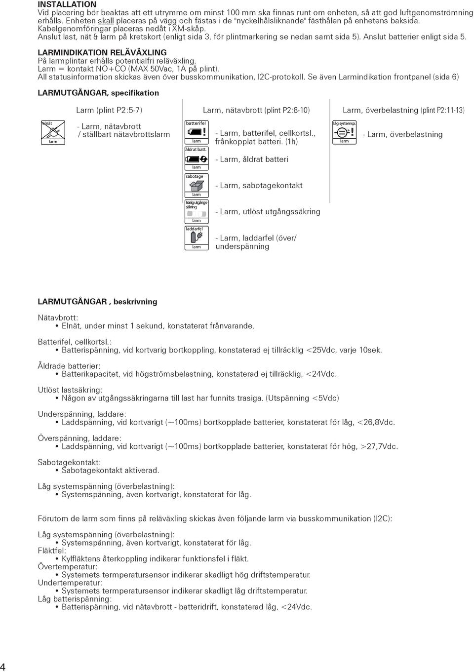 Anslut last, nät & på kretskort (enligt sida 3, för plintmarkering se nedan samt sida 5). Anslut batterier enligt sida 5. LARMINDIKATION RELÄVÄXLING På plintar erhålls potentialfri reläväxling.