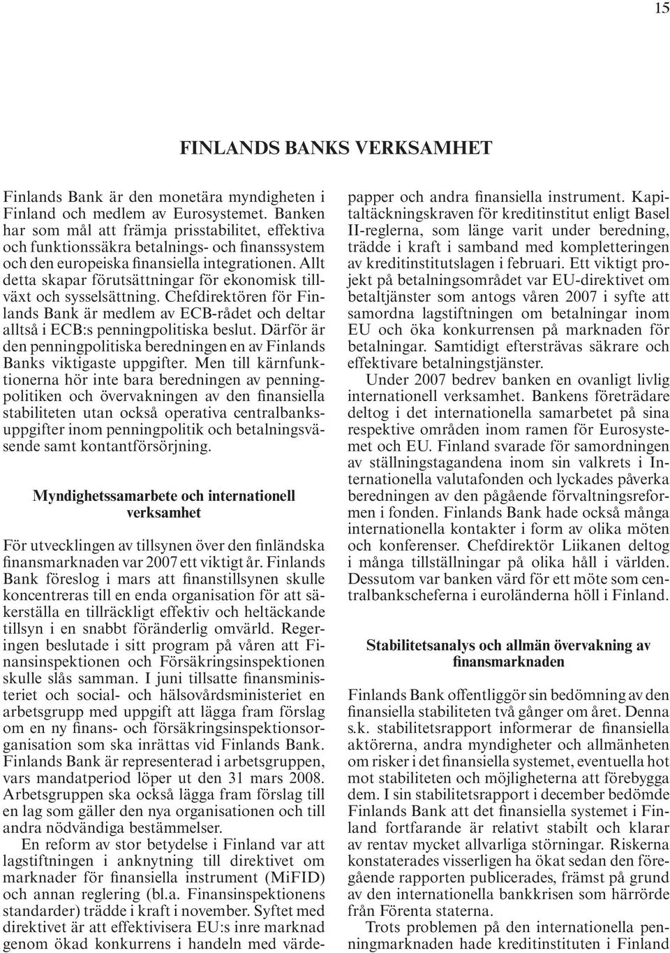 Allt detta skapar förutsättningar för ekonomisk tillväxt och sysselsättning. Chefdirektören för Finlands Bank är medlem av ECB-rådet och deltar alltså i ECB:s penningpolitiska beslut.