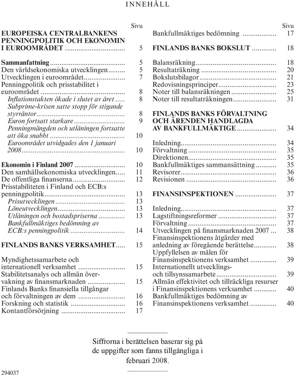 .. 9 Penningmängden och utlåningen fortsatte att öka snabbt... 10 Euroområdet utvidgades den 1 januari 2008... 10 Ekonomin i Finland 2007... 10 Den samhällsekonomiska utvecklingen.