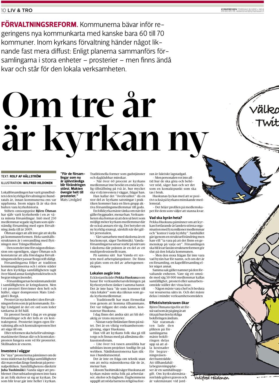 Om tre år är kyrkan ny Text: ROLF AF HÄLLSTRÖM ILLUSTRATION: WILFred HILDONEN Lokalen har varit grundbulten i den kyrkliga förvaltningen i hundratals år, innan kommunerna ens var uppfunna.