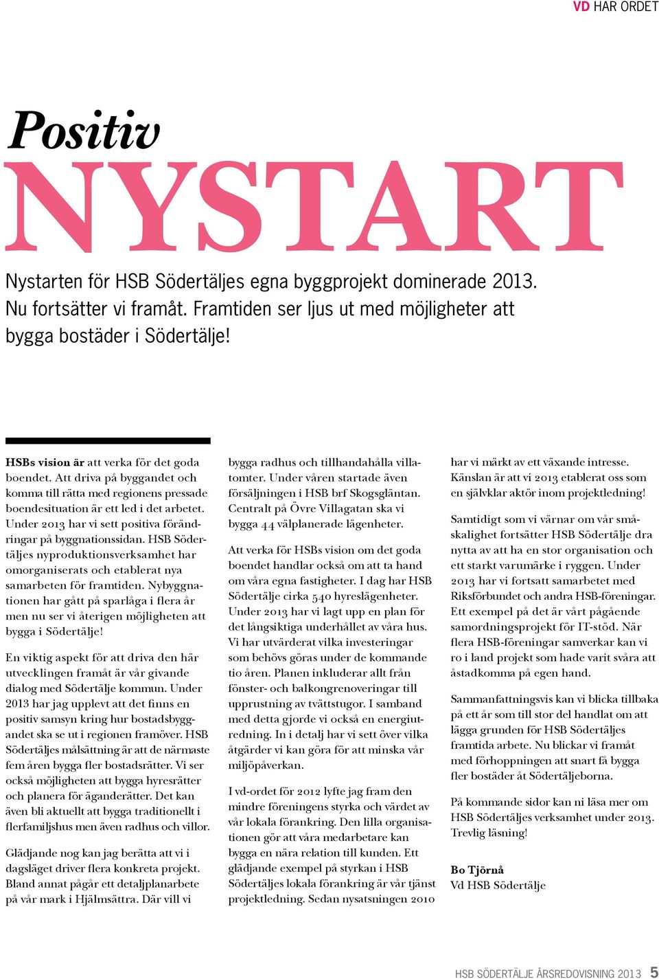 Under 2013 har vi sett positiva förändringar på byggnationssidan. HSB Södertäljes nyproduktionsverksamhet har omorganiserats och etablerat nya samarbeten för framtiden.