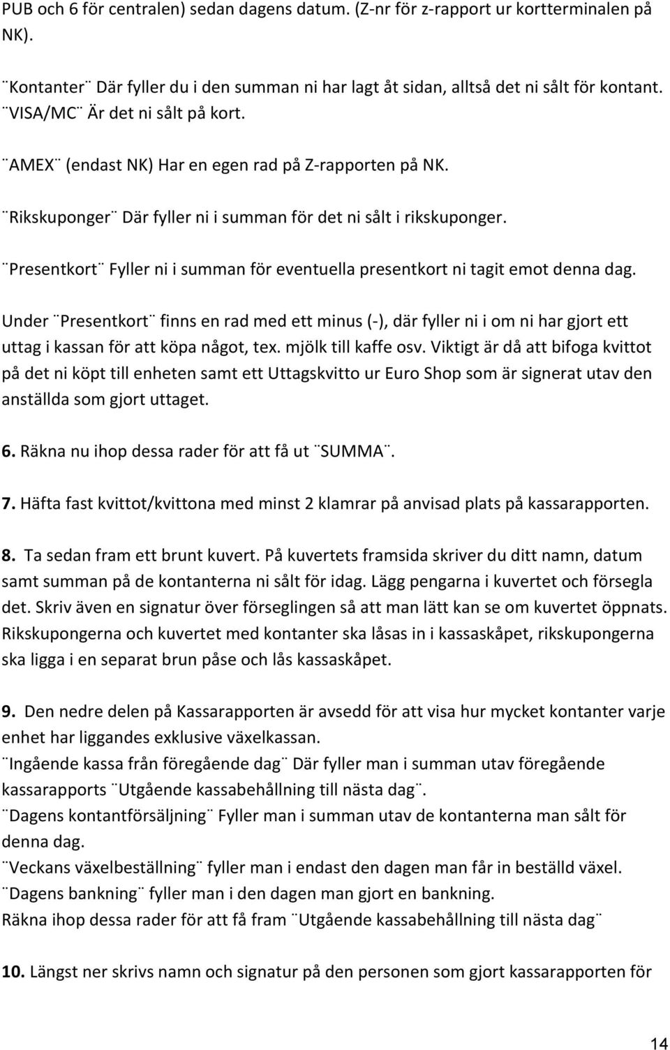 Under Presentkort finnsenradmedettminus(i),därfyllerniiomnihargjortett uttagikassanförattköpanågot,tex.mjölktillkaffeosv.