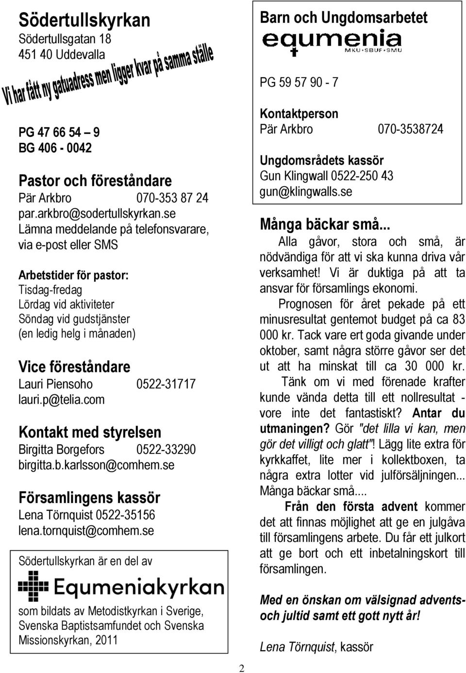 Piensoho 0522-31717 lauri.p@telia.com Kontakt med styrelsen Birgitta Borgefors 0522-33290 birgitta.b.karlsson@comhem.se Församlingens kassör Lena Törnquist 0522-35156 lena.tornquist@comhem.