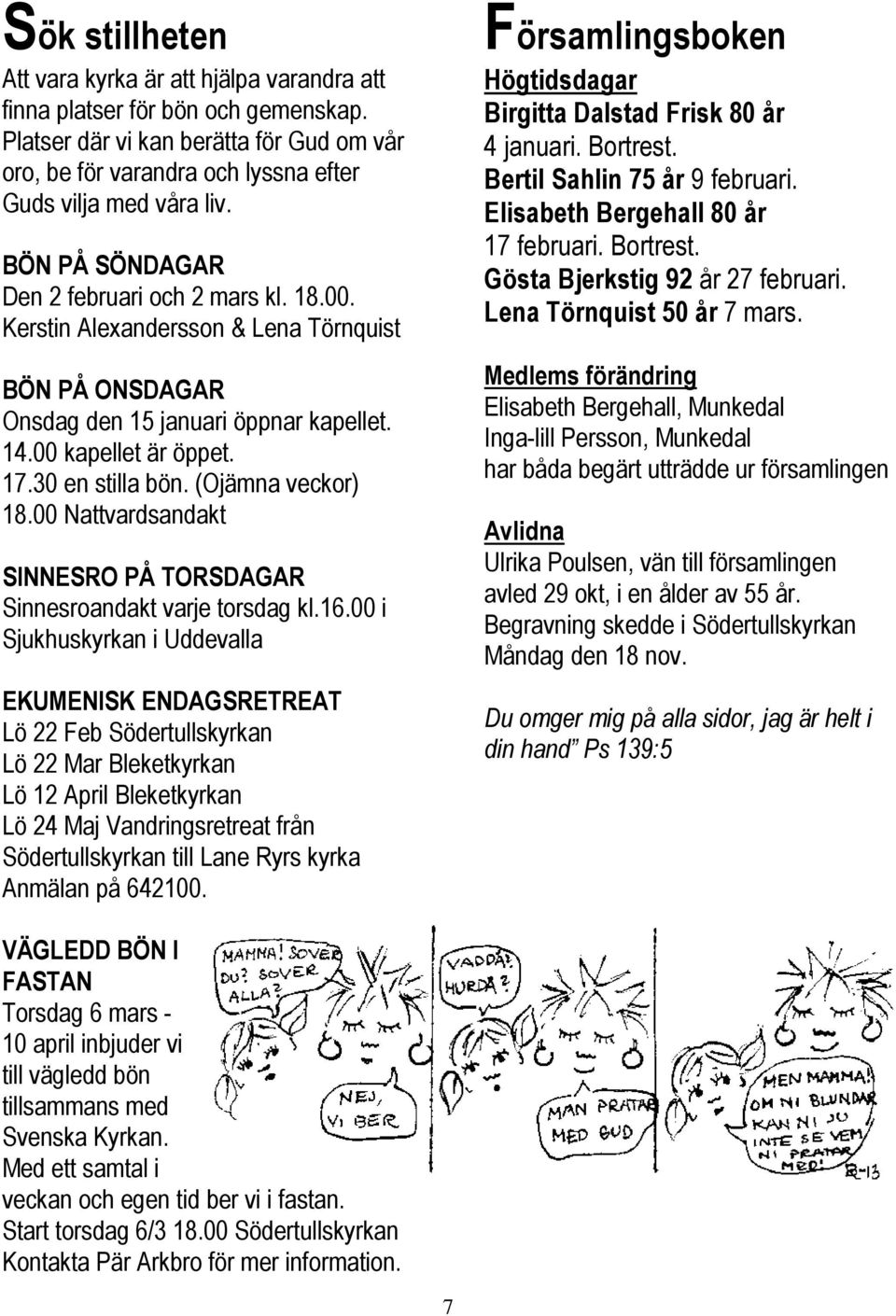 (Ojämna veckor) SINNESRO PÅ TORSDAGAR Sinnesroandakt varje torsdag kl.16.