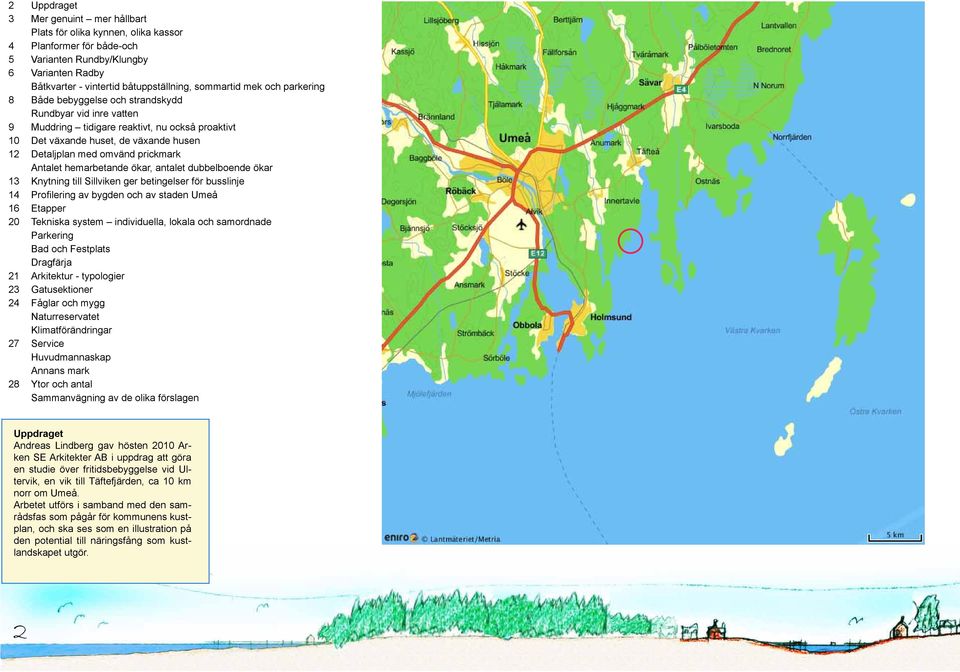 Antalet hemarbetande ökar, antalet dubbelboende ökar 13 Knytning till Sillviken ger betingelser för busslinje 14 Profilering av bygden och av staden Umeå 16 Etapper 20 Tekniska system individuella,