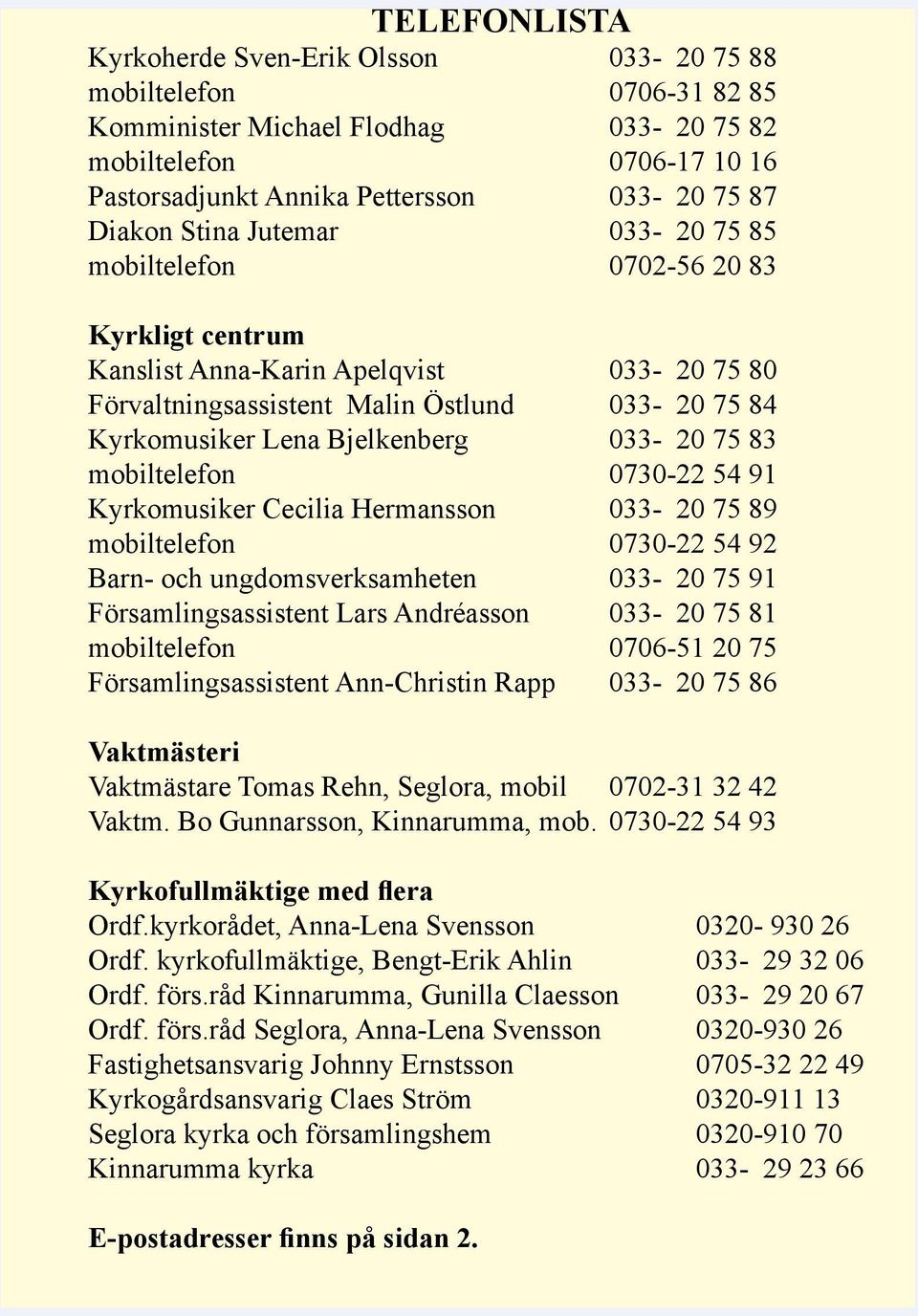 033-20 75 83 mobiltelefon 0730-22 54 91 Kyrkomusiker Cecilia Hermansson 033-20 75 89 mobiltelefon 0730-22 54 92 Barn- och ungdomsverksamheten 033-20 75 91 Församlingsassistent Lars Andréasson 033-20