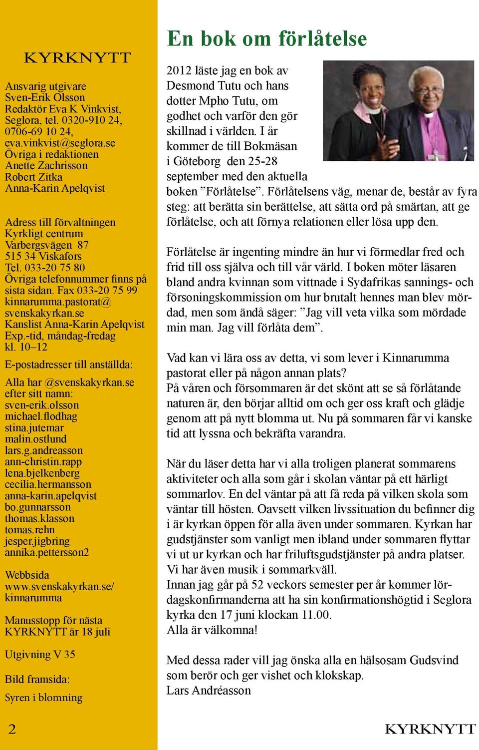 033-20 75 80 Övriga telefonnummer finns på sista sidan. Fax 033-20 75 99 kinnarumma.pastorat@ svenskakyrkan.se Kanslist Anna-Karin Apelqvist Exp.-tid, måndag-fredag kl.