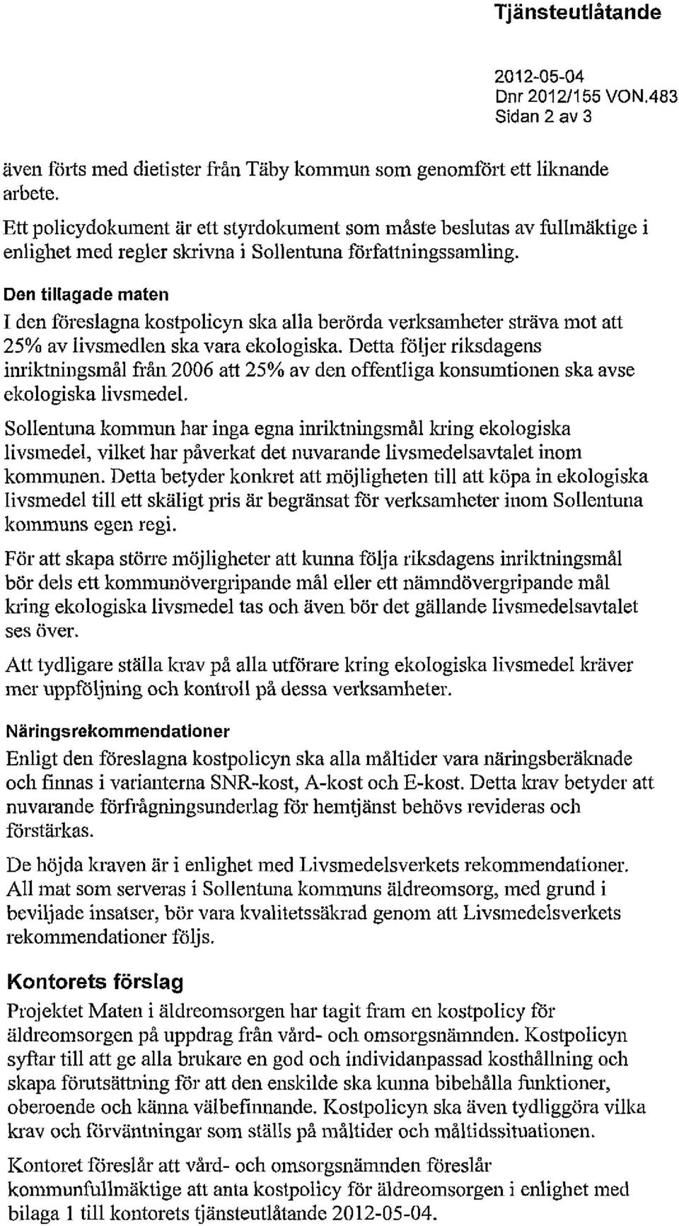 Den tillagade maten I den föreslagna kostpolicyn ska alla berörda verksamheter sträva mot att 25% av livsmedlen ska vara ekologiska.