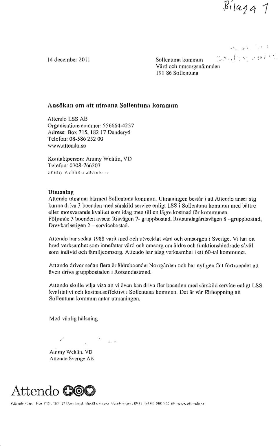 Utmaningen beslår i all AUendo anser sig kunna driva 3 boenden med särskild service enligt LSS i Sollenluna kommun med bättre eller motsvarande kvalitet som idag men till en lägre kostnad tor