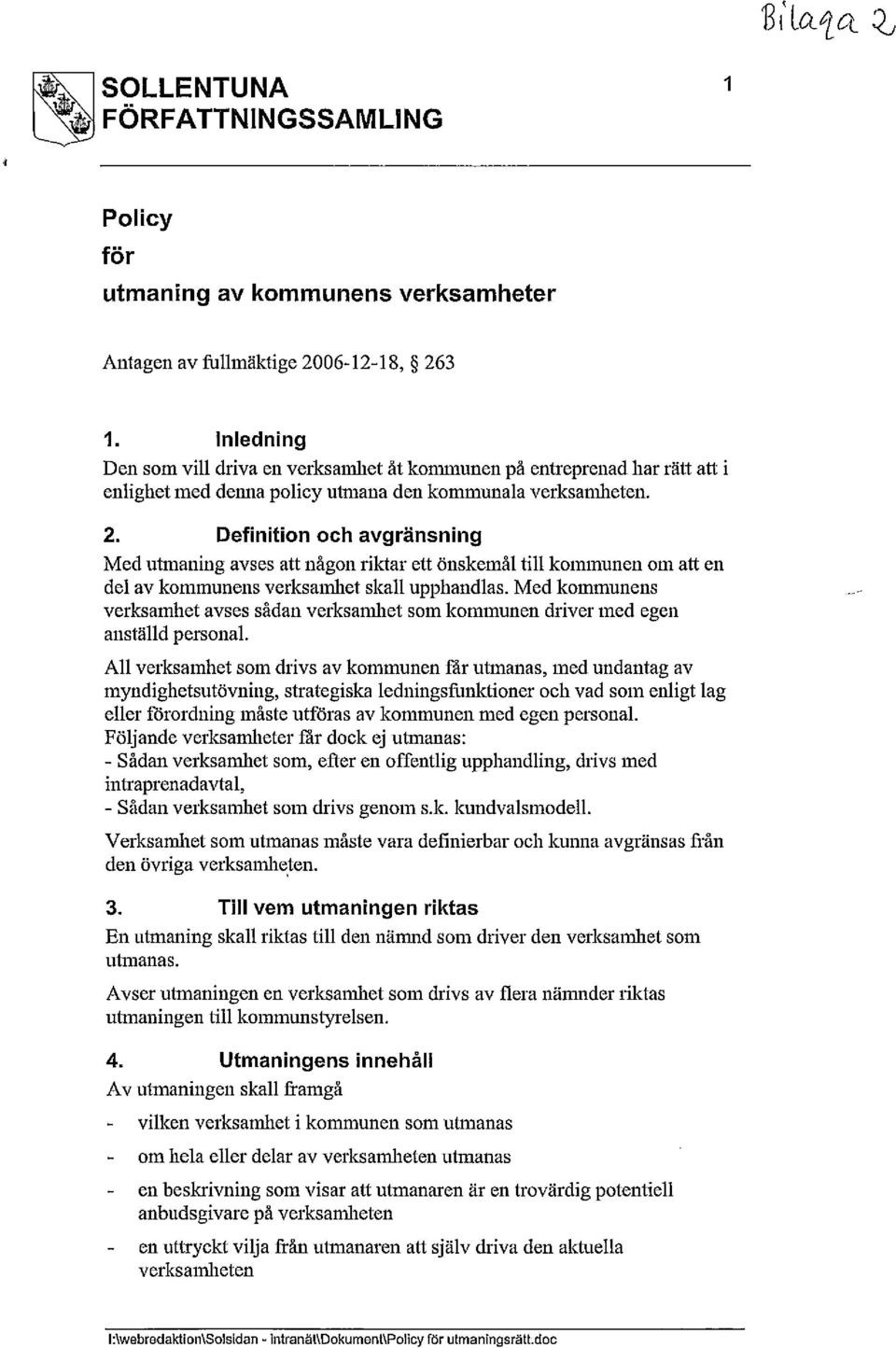 Definition och avgränsning Med utmaning avses att någon riktar ett önskemål till kommunen om att en del av kommunens verksamhet skall upphandlas.