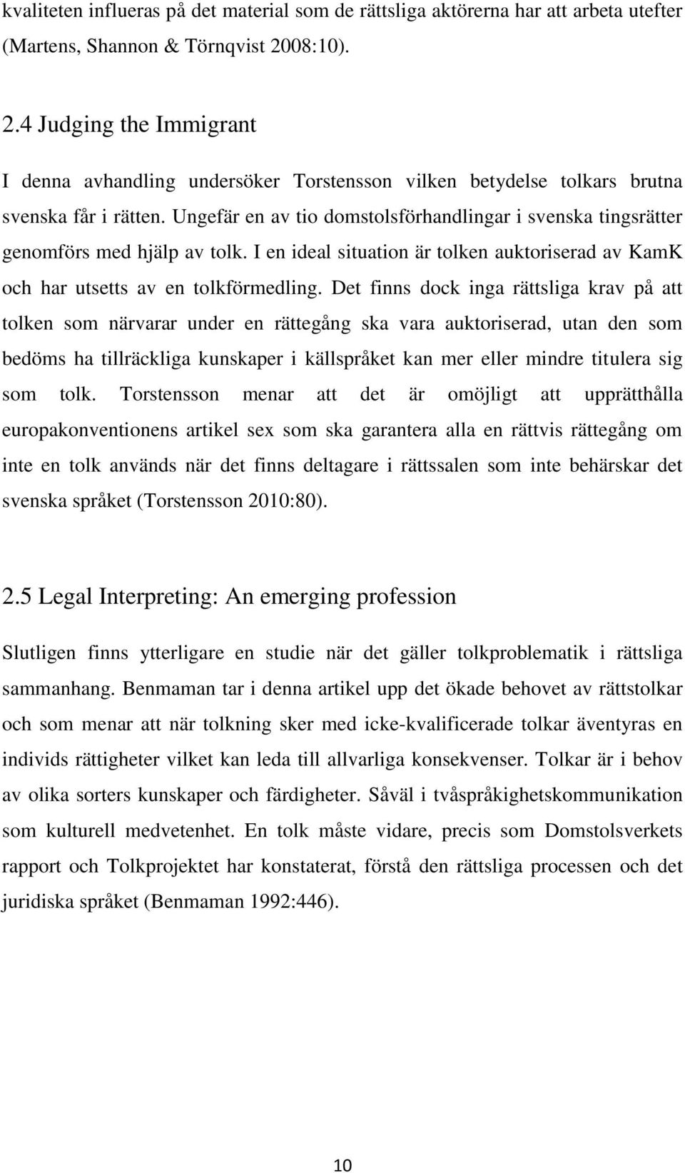 Ungefär en av tio domstolsförhandlingar i svenska tingsrätter genomförs med hjälp av tolk. I en ideal situation är tolken auktoriserad av KamK och har utsetts av en tolkförmedling.