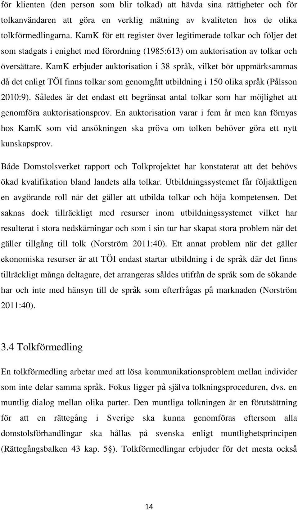 KamK erbjuder auktorisation i 38 språk, vilket bör uppmärksammas då det enligt TÖI finns tolkar som genomgått utbildning i 150 olika språk (Pålsson 2010:9).