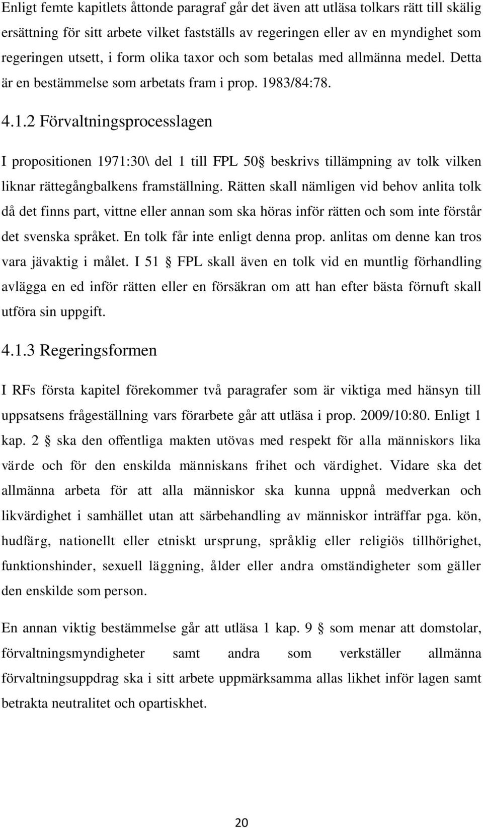 83/84:78. 4.1.2 Förvaltningsprocesslagen I propositionen 1971:30\ del 1 till FPL 50 beskrivs tillämpning av tolk vilken liknar rättegångbalkens framställning.