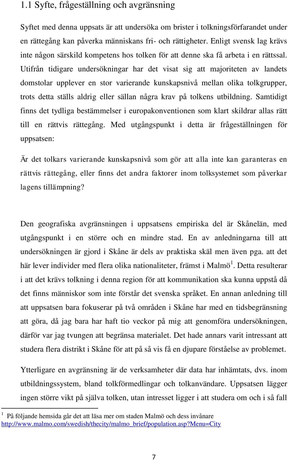 Utifrån tidigare undersökningar har det visat sig att majoriteten av landets domstolar upplever en stor varierande kunskapsnivå mellan olika tolkgrupper, trots detta ställs aldrig eller sällan några