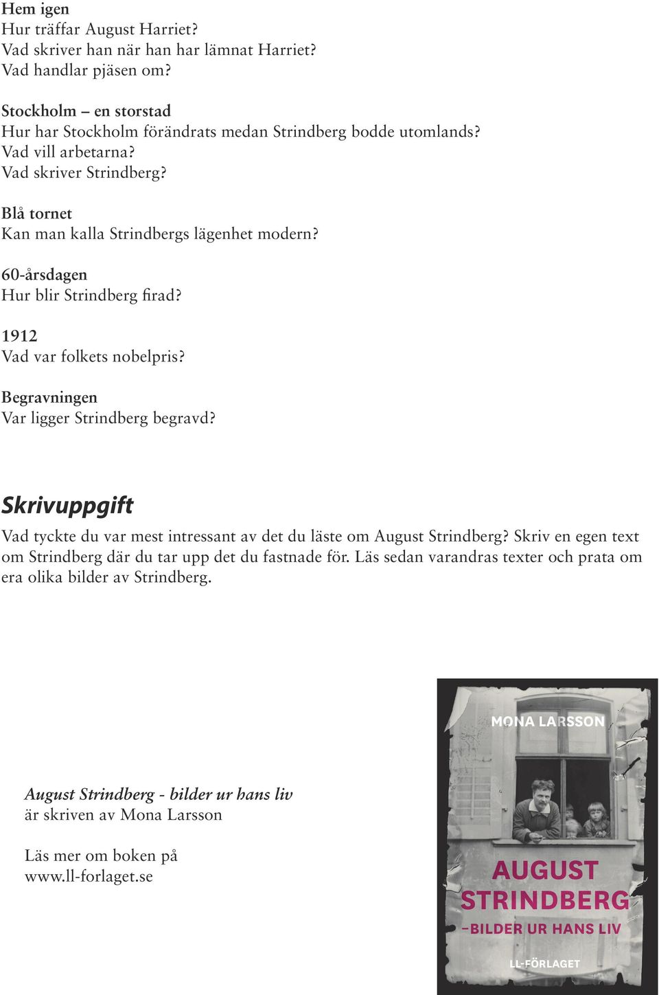 Begravningen Var ligger Strindberg begravd? Skrivuppgift Vad tyckte du var mest intressant av det du läste om August Strindberg? Skriv en egen text om Strindberg där du tar upp det du fastnade för.