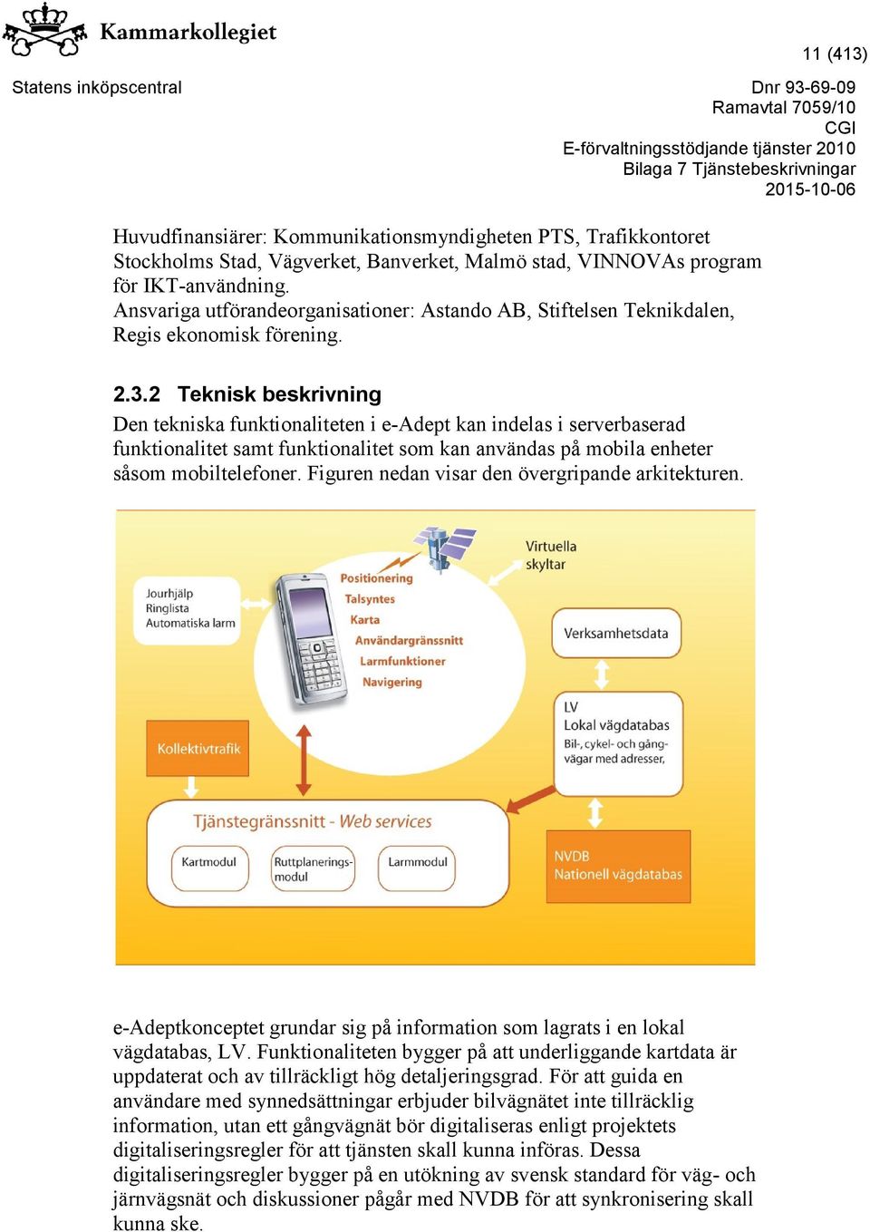 2 Teknisk beskrivning Den tekniska funktionaliteten i e-adept kan indelas i serverbaserad funktionalitet samt funktionalitet som kan användas på mobila enheter såsom mobiltelefoner.